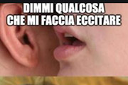 dimmi qualcosa che mi faccia eccitare